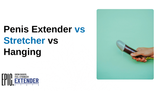 Penis Extender vs Stretcher vs Hanging: Ultimate Guide