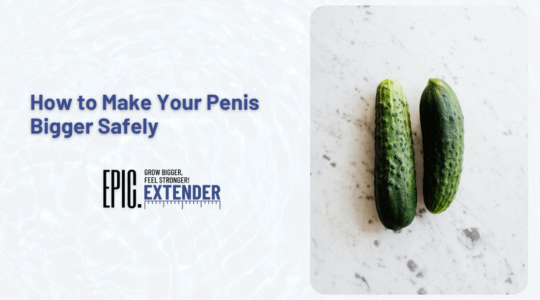 How to Make Your Penis Bigger Safely, The Real Science